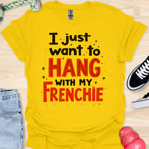 I just want to hang with my frenchie - V5 - Fancy T-Shirt